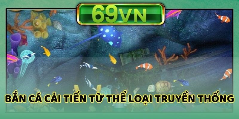 Bắn cá 69VN được cải tiến từ thể loại truyền thống
