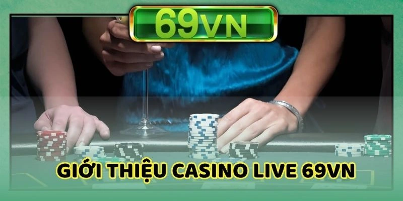 Casino live 69VN thu hút nhiều thành viên tham gia