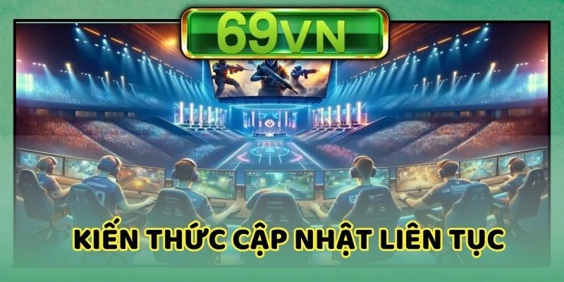 Những kiến thức Esports được cung cấp liên tục
