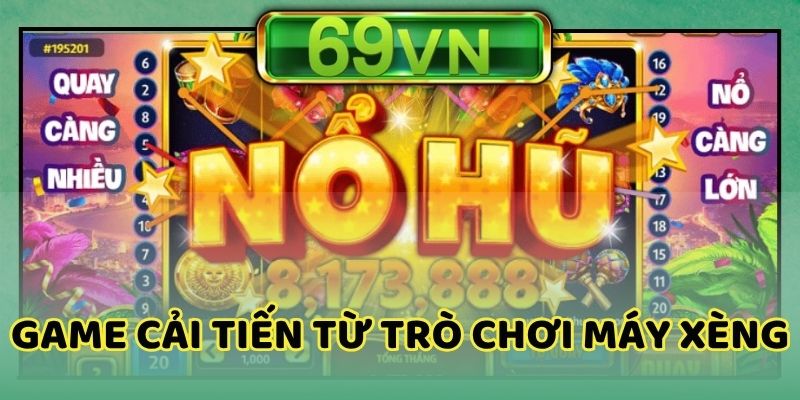 Nổ hũ 69VN được cải tiến từ trò chơi máy xèng