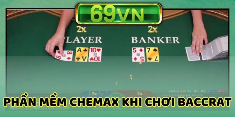 Phần mềm CheMax hữu hiệu khi chơi Baccarat