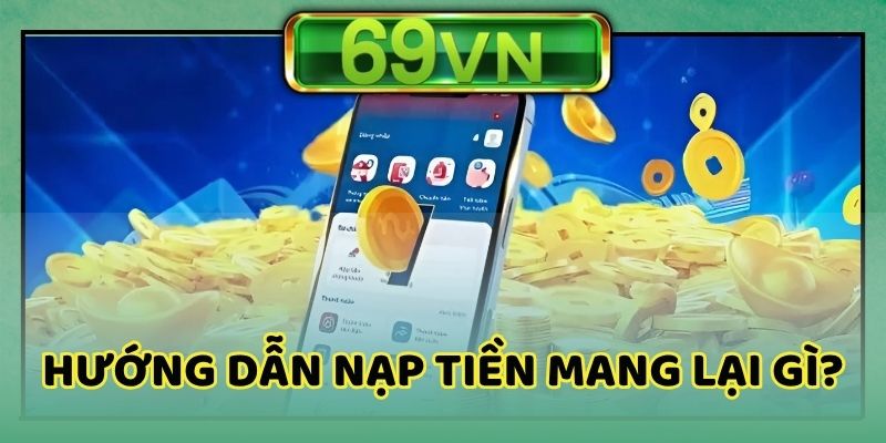 Tổng quan lợi ích của việc nạp tiền tại nền tảng
